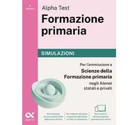 Alpha Test. Formazione primaria 2026-2027. Simulazioni. Per il test di ammissione a Scienze della Formazione Primaria. Tutte le prove in versione digitale