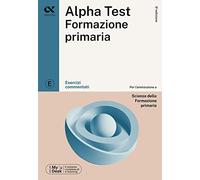 ALPHA TEST - FORMAZIONE PRIMARIA - ESERCIZI COMMENTATI - Reale Raffaella,