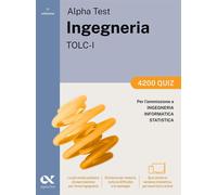 ALPHA TEST. INGEGNERIA. TOLC-I. 4200 QUIZ. PER L'AMMISSIONE A INGEGNERIA, INFORM