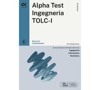 Alpha Test. Ingegneria. TOLC-I. Esercizi commentati. Per l’ammissione a Ingegneria, Informatica e Statistica. Con software di simulazione