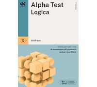 Alpha Test. Logica. 3200 Quiz. Valido Per Tutti I Test Di Ammissione All'Univers