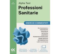 Alpha Test. Professioni sanitarie. Esercizi commentati. Per l'ammissione a...