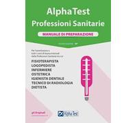 Alpha Test. Professioni sanitarie. Manuale di preparazione. Nuova ediz.