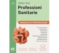 Alpha Test. Professioni sanitarie. Manuale di preparazione. Per l’ammissione ai corsi di laurea triennale delle professioni sanitarie, tra cui ... Con QR Code. Con software di simulazione
