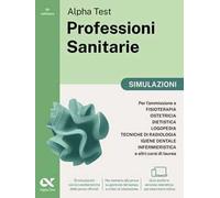 Alpha Test. Professioni sanitarie. Simulazioni. Per l’ammissione ai corsi di laurea triennale delle professioni sanitarie, tra cui fisioterapia, logopedia, infermieristica, ostetricia, dietistica...