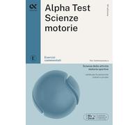 ALPHA TEST - SCIENZE MOTORIE - ESERCIZI COMMENTATI - Bianchini Massimiliano, De