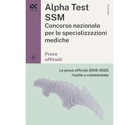 Alpha Test SSM. Le prove ufficiali 2018-2025 risolte e commentate. Edizione 2026/2027. Per concorso Scuole di specializzazione in Medicina. Con commenti chiarificatori