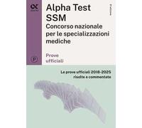 Alpha Test SSM. Le prove ufficiali 2018-2025 risolte e commentate. Edizione 2026/2027. Per concorso Scuole di specializzazione in Medicina. Con commenti chiarificatori