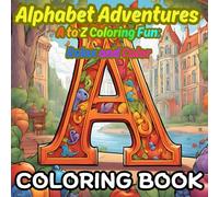 Alphabet Adventures Coloring Book: A to Z Coloring Fun: Relax and Color for All Ages: 26 Creative and Relaxing Illustrations to Learn and Color the ... and Boost Creativity by Coloring Best Gift