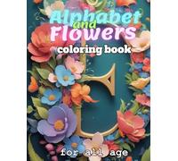 Alphabet and Flowers Coloring Book: Creativity and Calm for All Ages ( Relaxing flowers and Floral Illustrations for Stress Relief )