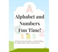 Alphabet and Numbers Fun Time!: A Playful Collection of Activities to Help Kids Learn and Grow