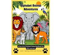 Alphabet Animal Adventures: A Fun A to Z Colouring Book for Preschool & KS1 Learners | Learn Letters with Cute Animals!