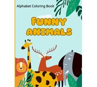 Alphabet Animals Coloring Book: Funny Animals: ABC KIDS ALPHABET ANIMAL COLORING BOOK: Learn Animal Names While Coloring - Perfect for Kids Ages 1-5