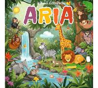 Alphabet Animals with Aria: A Unique Custom story Book for Aria with Alphabets Featuring Aria's Name in Fun Animal Adventures, Vibrant Illustrations, ... for Aria's name and custom Aria name gift