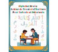 Alphabet Arabe Cahier de Tracé et d’Écriture pour Débutants: Apprendre à lire et à écrire les lettres arabes pas à pas