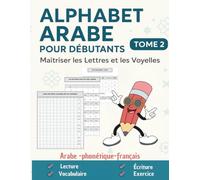 Alphabet Arabe pour Débutants : Maîtriser les Lettres et les Voyelles explications en arabe, transcription phonétique et traduction française: ... des sons et des formes des lettres arabe