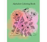 Alphabet Coloring Book- Floral letters A-Z for Relaxation, Learning, and Creativity