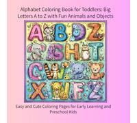 Alphabet Coloring Book for Toddlers: Big Letters A to Z with Fun Animals and Objects: Easy and Cute Coloring Pages for Early Learning and Preschool Kids
