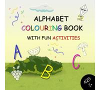 Alphabet Colouring Book With Fun Activities: Early Learning Book To Explore And Colour Everyday Words For Ages 2+