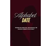Alphabet Date: 100 idées de rendez-vous, 100 aventures, 100 moments uniques à vivre à deux !