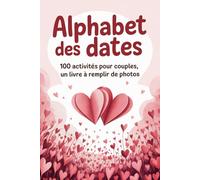 Alphabet des Dates : 100 Activités à Faire en Couple: Un Livre à Remplir Ensemble avec Photos, Souvenirs et Défis Amoureux pour Renforcer l’Amour, la Complicité et la Romance