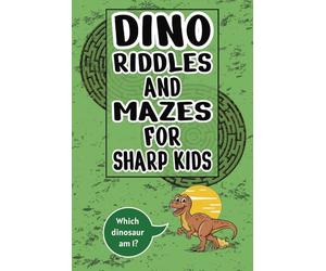 Alphabet Dino Riddles and Mazes for Sharp Kids: Learn and Play with Jurassic Riddles, Smart Mazes, and Roaring Fun Facts from A to Z