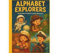 Alphabet Explorers: Discover A to Z Through Imaginative Adventures and Colorful Characters: A Fun ABC Book with Bright Illustrations and Creative Explorers for Every Letter