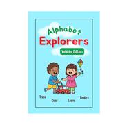 Alphabet Explorers : Vehicles Edition: A Fun Journey of Tracing, Coloring & Learning Vehicles