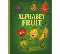 Alphabet Fruit: A playful A to Z adventure of funny and fascinating fruit