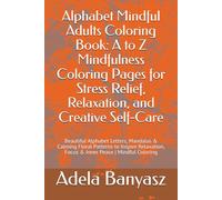 Alphabet Mindful Adults Coloring Book: A to Z Mindfulness Coloring Pages for Stress Relief, Relaxation, and Creative Self-Care: Beautiful Alphabet ... Focus & Inner Peace | Mindful Coloring