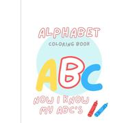 ALPHABET…NOW I KNOW MY ABC’S: A Fun Alphabet Learning and Coloring Book for Preschoolers & Kindergarten Kids | Trace, Color, and Learn Letters A-Z with Easy Pictures