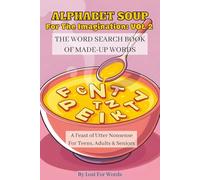 Alphabet Soup For The Imagination - Volume 2: Funny Word Searches To Cure Boredom, A Feast of Utter Nonsense | Made-Up Words | For ADHD and Overwhelm ... Vacations, Holidays, Birthdays & Free Times
