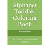 Alphabet Toddler Coloring Book: Learn to Write and have Fun Coloring