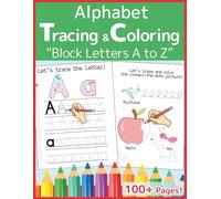 Alphabet Tracing & Coloring Workbook: Block Letters A to Z: 100+ Pages of Fun Handwriting Practice for Kids Ages 3-5, Preschool, Kindergarten, and Adult Beginners to Master Pen Control