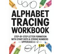 Alphabet Tracing Workbook Part 1: Step-by-Step Letter Formation with Start Dots & Stroke Numbers - Uppercase A-Z