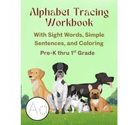 Alphabet Tracing Workbook With Sight Words, Simple Sentences and Coloring for Preschool, Kindergarten & 1st Grade: Learn Uppercase & Lowercase ... and Learn to Read with Friendly Dogs!