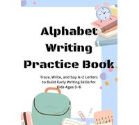 Alphabet Writing Practice Book: Trace, Write, and Say A-Z Letters to Build Early Writing Skills for Kids Ages 3-6
