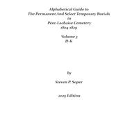 Alphabetical Guide to Permanent and Select Temporary Burials in Père-Lachaise Cemetery 1804-1829 D-K: Volume 3