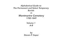 Alphabetical Guide to The Permanent and Select Temporary Burials in Montmartre Cemetery 1780-1849 A-B: Volume 1