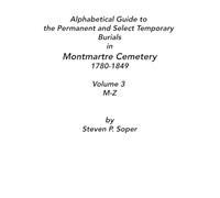 Alphabetical Guide to The Permanent and Select Temporary Burials in Montmartre Cemetery 1780-1849 M-Z: Volume 4
