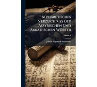 Alphabetisches Verzeichniss Der Assyrischen Und Akkadischen Wörter