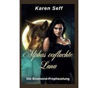 Alphas verfluchte Luna Die Blutmond-Prophezeiung: Eine düstere Romanze über Schicksalsgefährten, wo Bestimmung auf Erlösung trifft