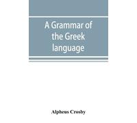 Alpheus Crosby A grammar of the Greek language (Tascabile)
