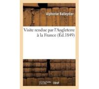 Alphonse Balleydier Visite rendue par l'Angleterre à la France (Tascabile)
