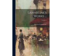 Alphonse De Lamartine Lamartine's Works ...; Volume 1 (Tascabile)