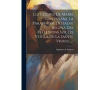 Alphonse De Lig Les Gloires De Marie Contenant La Paraphrase (Copertina rigida)
