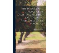 Alphonse Du Bre The Science and Practice of Grafting, Pruning (Copertina rigida)