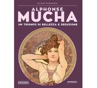 Alphonse Mucha. Trionfo di bellezza e seduzione. Ediz. illustrata