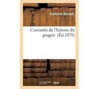 Alphonse Renaud Curiosités de l'Histoire Du Progrès (Tascabile)