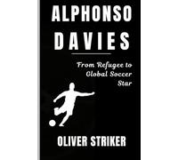 ALPHONSO DAVIES: From Refugee to Global Soccer Star